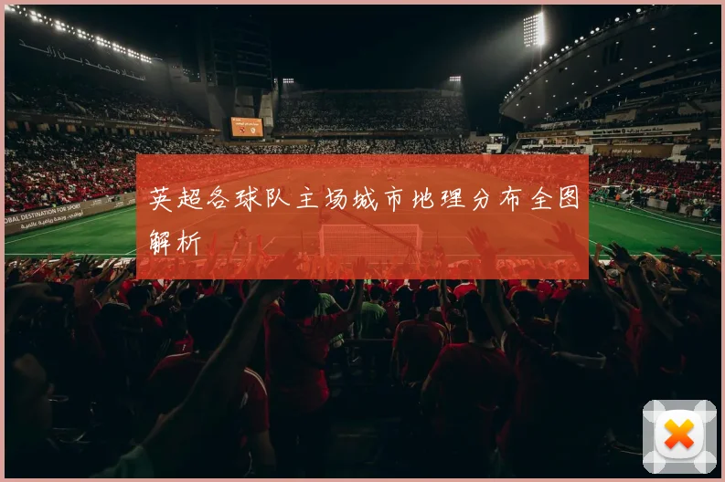 英超各球队主场城市地理分布全图解析